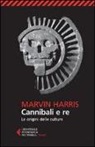Marvin Harris - Cannibali e re. Le origini delle culture