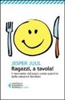 Jesper Juul - Ragazzi, a tavola! Il momento del pasto come specchio delle relazioni familiari