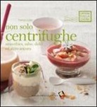Franco Luise, F. Moscheni - Non solo centrifughe. Smoothies, salse, dolci ed altro ancora