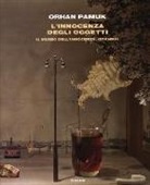 Orhan Pamuk - L'innocenza degli oggetti. Il museo dell'innocenza, Istanbul