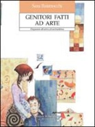 Sara Baistrocchi - Genitori fatti ad arte. Prepararsi all'arrivo di un bambino