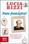 Lucia Rizzi - Fate famiglia! Dalla tata più famosa d'Italia, regole e consigli per prevenire i conflitti, sciogliere le tensioni e vivere felici insieme