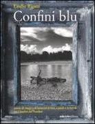 Emilio Rigatti - Confini blu. Storie di viaggi e di lentezza in bici, a piedi e in kayak tra i confini del Nordest