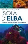 Fabio Agostinelli, Adriano Penco - Isola d'Elba. Guida subacquea illustrata
