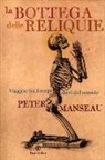 Peter Manseau - La bottega delle reliquie. Viaggio tra i corpi sacri del mondo