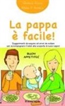 Giorgia Cozza, M. F. Agnelli - La pappa è facile! Suggerimenti da seguire ed errori da evitare per accompagnare il bebè alla scoperta di nuovi sapori