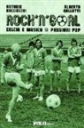 Antonio Bacciocchi, Alberto Galletti - Rock 'n' goal. Calcio e musica. Passioni pop