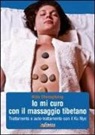 Nida Chenagtsang - Io mi curo con il massaggio tibetano. Trattamento e auto-trattamento con il Ku Nye