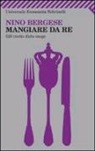 Nino Bergese - Mangiare da re. 520 ricette d'alto rango