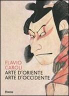 Flavio Caroli - Arte d'Oriente arte d'Occidente