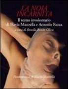 Flavia Mastrella, Antonio Rezza, R. Bonito Oliva - La noia incarnita. Il teatro involontario di Flavia Mastrella e Antonio Rezza