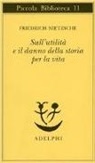 Friedrich Nietzsche - Sull'utilità e il danno della storia per la vita