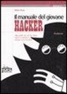 Wallace Wang - Il manuale del giovane hacker. Tutto quello che avreste voluto sapere su internet e nessuno vi ha mai detto