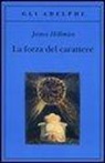 James Hillman - La forza del carattere. La vita che dura