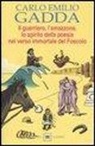 Carlo E. Gadda, Carlo Emilio Gadda - Il guerriero, l'amazzone, lo spirito della poesia nel verso immortale del Foscolo. Conversazione a tre voci