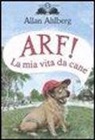 Allan Ahlberg, F. Wegner - Arf! La mia vita da cane