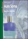Galaadriel Flammini - Aura soma. Specchio dell'anima