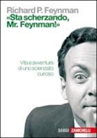 Richard P. Feynman - «Sta scherzando Mr. Feynman!» Vita e avventure di uno scienziato curioso