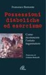 Francesco Bamonte - Possessioni diaboliche ed esorcismo. Come riconoscere l'astuto ingannatore