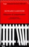 Howard Gardner - Educare al comprendere. Stereotipi infantili e apprendimento scolastico