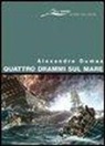 Alexandre Dumas - Quattro drammi sul mare