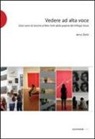 Hal Foster, Jerry Saltz - Vedere ad alta voce. 10 anni di arte a New York dalle pagine del Village Voice