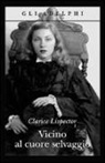 Clarice Lispector - Vicino al cuore selvaggio