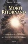 Ernesto Bozzano - I morti ritornano. La dimostrazione della sopravvivenza dopo la morte e le testimonianze delle «Entità» in un classico dello spiritismo