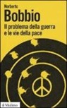 Norberto Bobbio - Il problema della guerra e le vie della pace