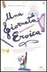 Matthieu Mantanus, A. Agliardi - Una giornata eroica. I segreti dell'orchestra e l'«Eroica» di Beethoven raccontati durante una prova