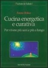 Ferenc Holecz - Cucina energetica e curativa. Per vivere più sani e più a lungo