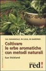 Sue Stickland, N. Solberg - Coltivare le erbe aromatiche con metodi naturali