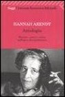 Hannah Arendt, P. Costa - Antologia. Pensiero, azione e critica nell'epoca dei totalitarismi