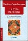 Raniero Cantalamessa - La vita in Cristo. Il messagio spirituale della Lettera ai Romani