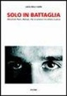 Luca Delli Carri - Solo in battaglia. Mondinelli, Pasini, Malingri. Vite di campioni che sfidano la paura