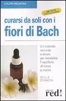 Scilla Di Massa - Curarsi da soli con i fiori di Bach. Un metodo naturale e sicuro per ristabilire l'equilibrio di corpo e mente