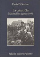 Paolo Di Stefano - La catastròfa. Marcinelle, 8 agosto 1956