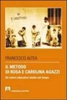 Francesco Altea - Il metodo di Rosa e Carolina Agazzi. Un valore educativo intatto nel tempo