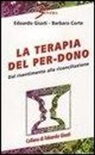 Barbara Corte, Edoardo Giusti - La terapia del per-dono. Dal risentimento alla riconciliazione