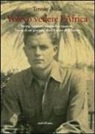 Teresio Asola - Volevo vedere l'Africa. Swing, cannoni, cammelli e musette. Storia di un giovane, oltre il mare di Alboràn