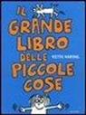 Keith Haring - Il grande libro delle piccole cose
