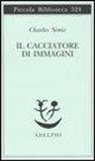 Charles Simic - Il cacciatore di immagini. L'arte di Joseph Cornell