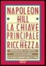 Napoleon Hill - La chiave principale della ricchezza. Preparare la mente ad accogliere le 12 ricchezze della vita