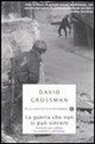 David Grossman, E. Lev - La guerra che non si può vincere. Cronache dal conflitto tra israeliani e palestinesi