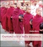 Cristina Morra - Emozioni visive dalla Birmania. Immagini di un viaggio in Myanmar, un paese bello e sfortunato