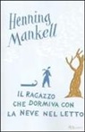 Henning Mankell - Il ragazzo che dormiva con la neve nel letto