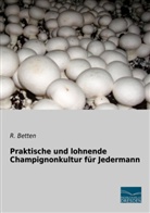 Betten, R Betten, R. Betten - Praktische und lohnende Champignonkultur für Jedermann