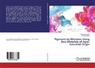 Tarangin Korumilli, Tarangini Korumilli, Susmita Mishra - Pigments by Microbes Using Raw Materials of Agro-industrial Origin
