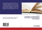 Shilan Shafiei - Translation or Manipulation of Persian Literature:That is the Question