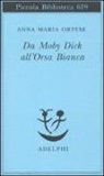 Anna M. Ortese, Anna Maria Ortese, M. Farnetti - Da Moby Dick all'Orsa Bianca. Scritti sulla letteratura e sull'arte